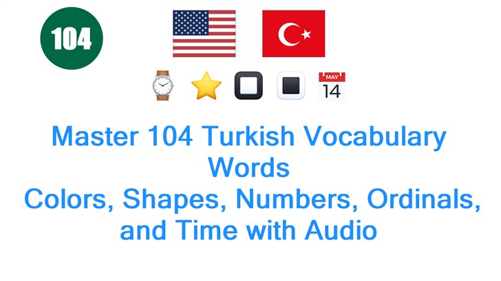 Master 104 Turkish Vocabulary Words: Colors, Shapes, Numbers, Ordinals, and Time with Audio